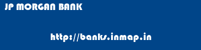 JP MORGAN BANK       banks information 